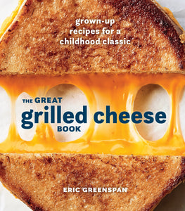 The Great Grilled Cheese Book: Grown-Up Recipes for a Childhood Classic